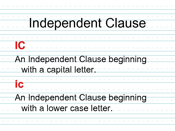 Independent Clause IC An Independent Clause beginning with a capital letter. ic An Independent