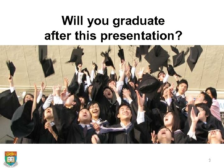 Will you graduate after this presentation? 3 