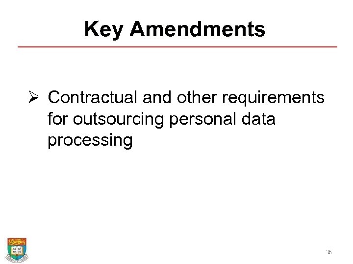 Key Amendments Ø Contractual and other requirements for outsourcing personal data processing 36 