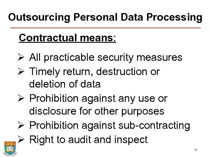 Outsourcing Personal Data Processing Contractual means: Ø All practicable security measures Ø Timely return,