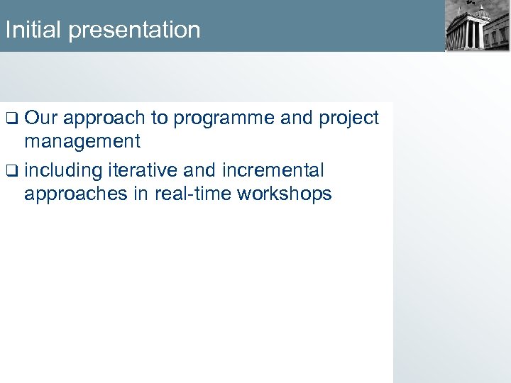 Initial presentation q Our approach to programme and project management q including iterative and