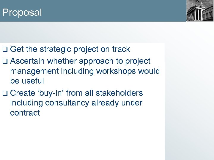 Proposal q Get the strategic project on track q Ascertain whether approach to project