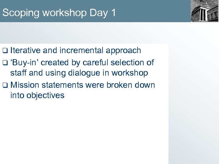 Scoping workshop Day 1 q Iterative and incremental approach q ‘Buy-in’ created by careful