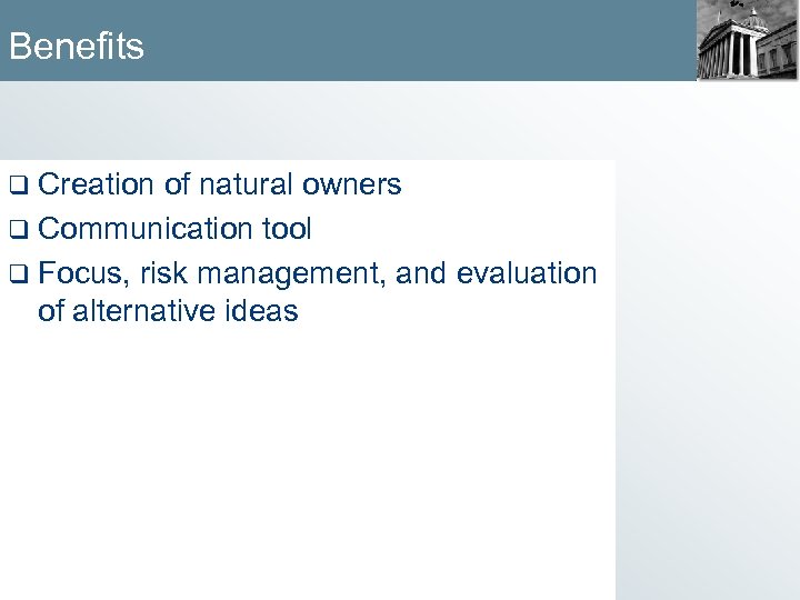 Benefits q Creation of natural owners q Communication tool q Focus, risk management, and