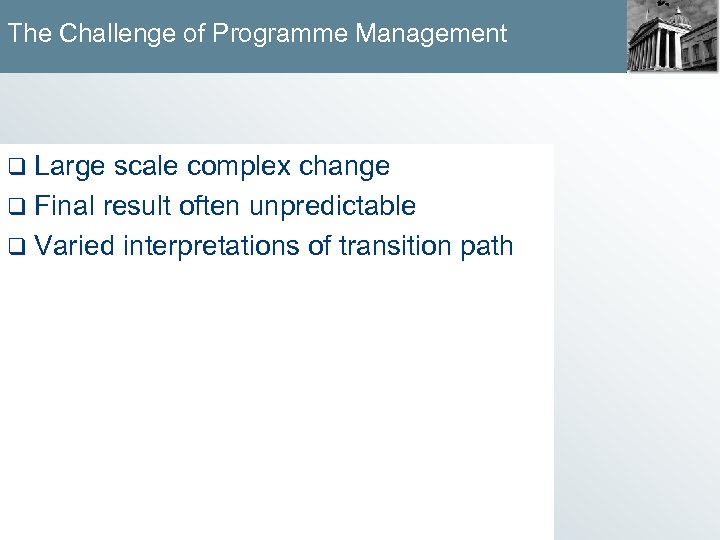 The Challenge of Programme Management q Large scale complex change q Final result often