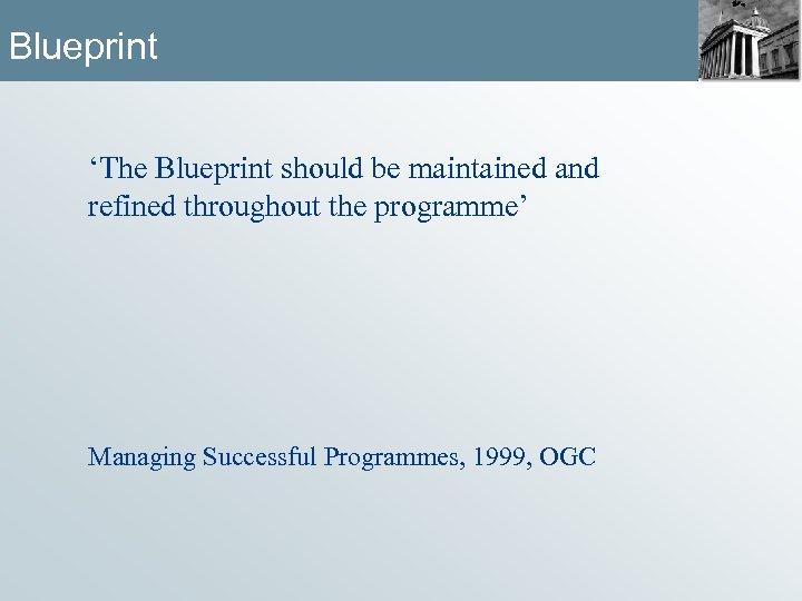 Blueprint ‘The Blueprint should be maintained and refined throughout the programme’ Managing Successful Programmes,