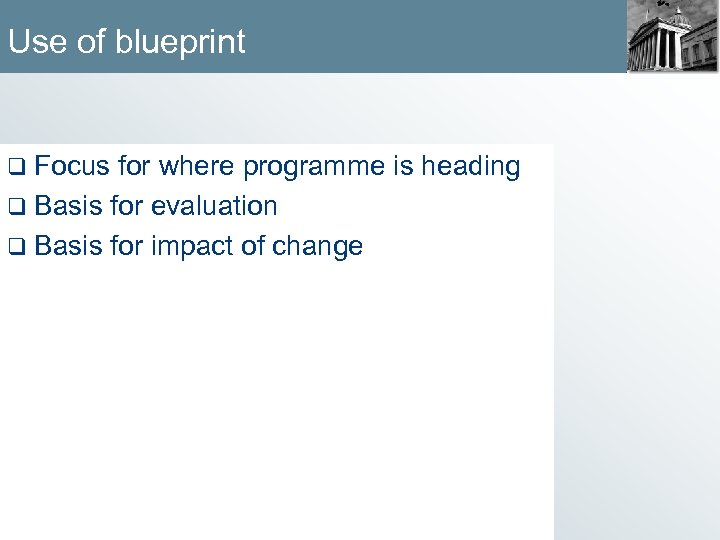 Use of blueprint q Focus for where programme is heading q Basis for evaluation