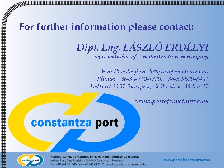 For further information please contact: Dipl. Eng. LÁSZLÓ ERDÉLYI representative of Constantza Port in