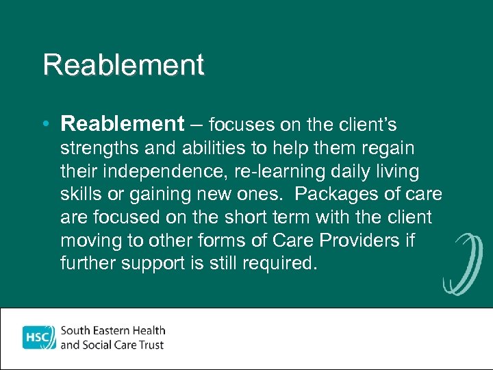 Reablement • Reablement – focuses on the client’s strengths and abilities to help them