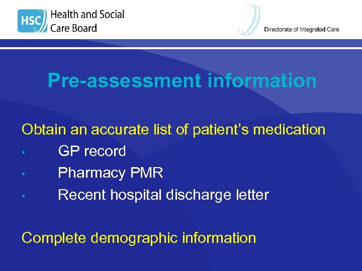 Pre-assessment information Obtain an accurate list of patient’s medication • GP record • Pharmacy