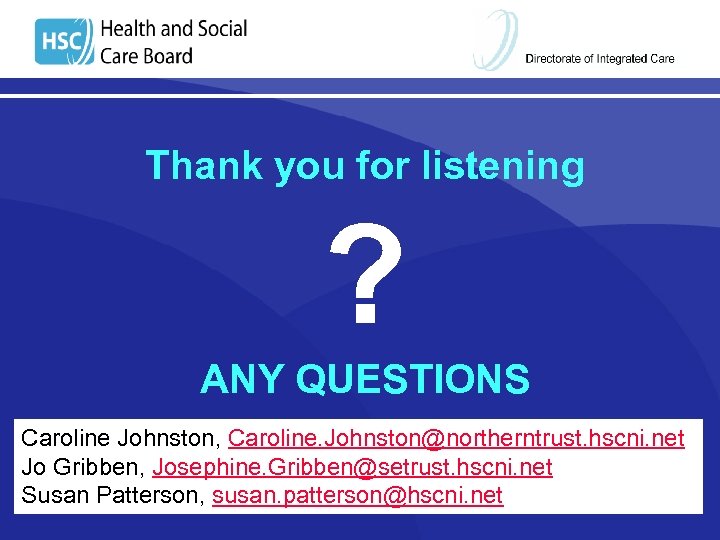 Thank you for listening ? ANY QUESTIONS Caroline Johnston, Caroline. Johnston@northerntrust. hscni. net JO