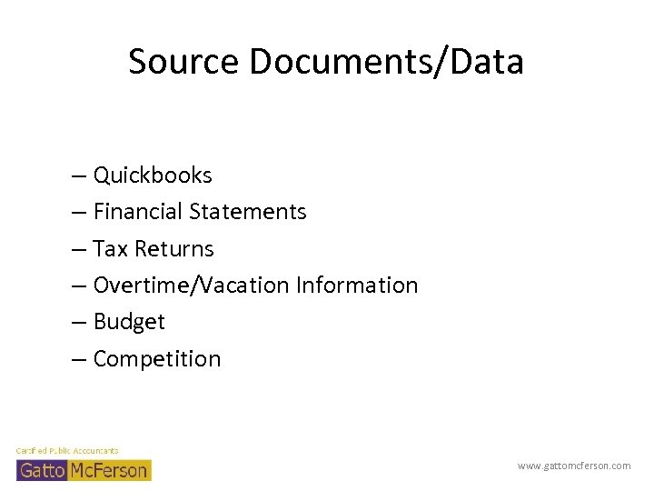 Source Documents/Data – Quickbooks – Financial Statements – Tax Returns – Overtime/Vacation Information –