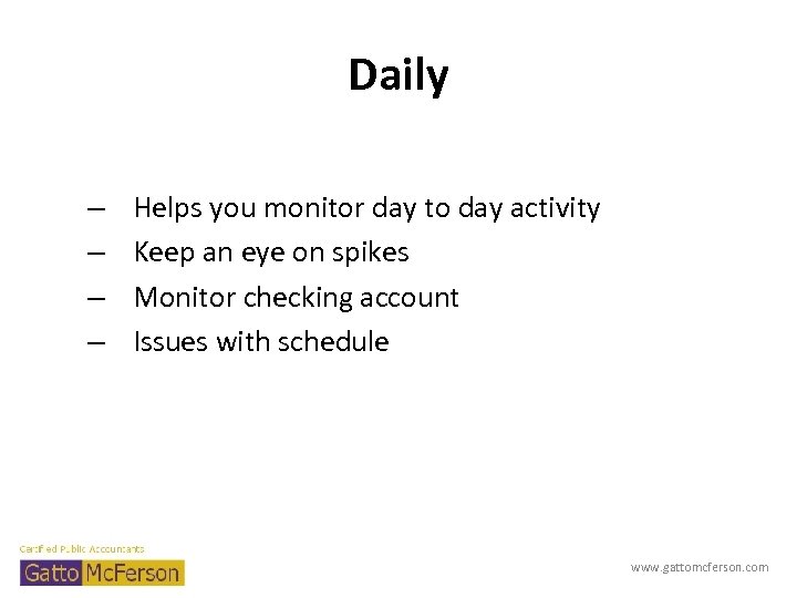 Daily – – Helps you monitor day to day activity Keep an eye on