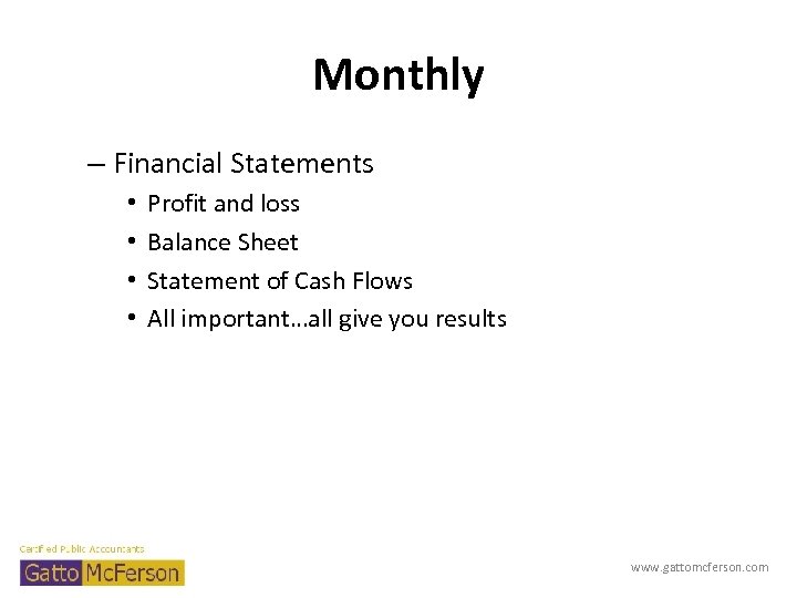 Monthly – Financial Statements • • Profit and loss Balance Sheet Statement of Cash