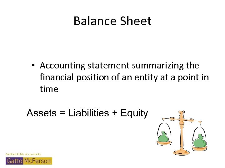 Balance Sheet • Accounting statement summarizing the financial position of an entity at a