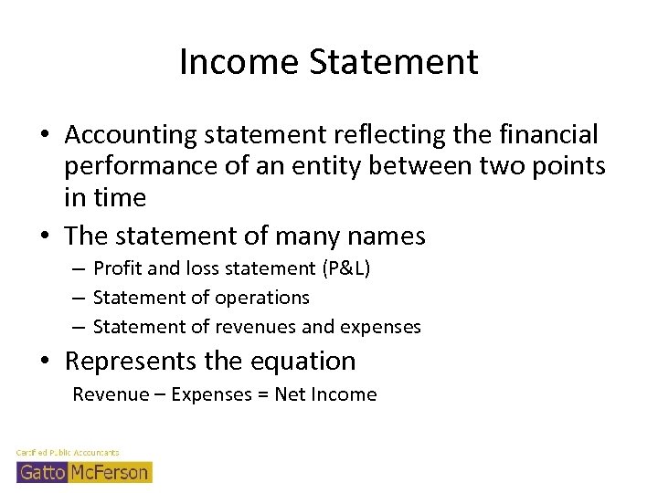 Income Statement • Accounting statement reflecting the financial performance of an entity between two