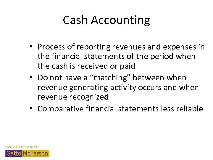 Cash Accounting • Process of reporting revenues and expenses in the financial statements of