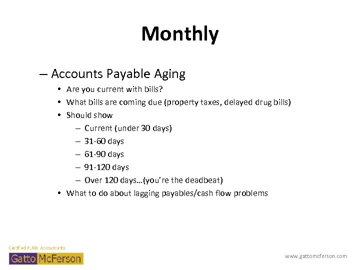 Monthly – Accounts Payable Aging • Are you current with bills? • What bills