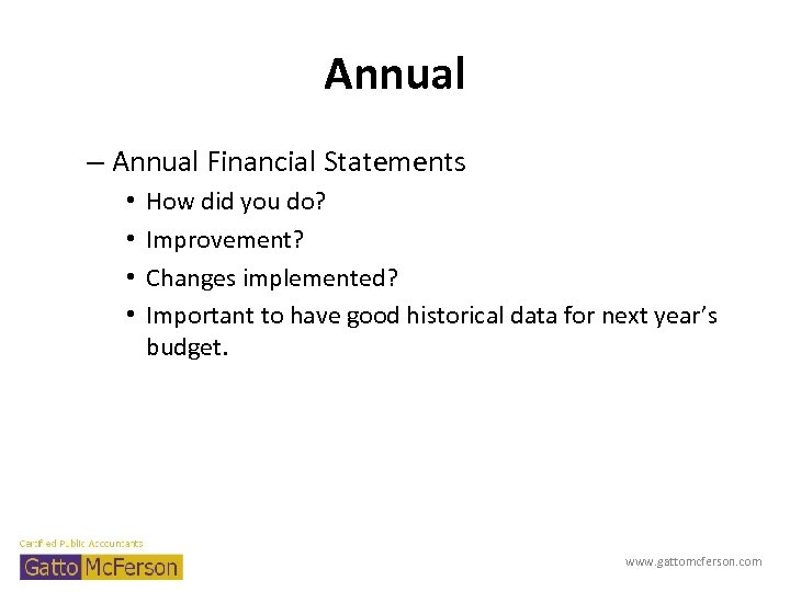 Annual – Annual Financial Statements • • How did you do? Improvement? Changes implemented?