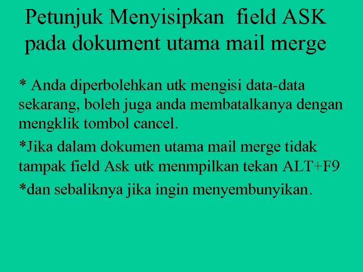 Petunjuk Menyisipkan field ASK pada dokument utama mail merge * Anda diperbolehkan utk mengisi