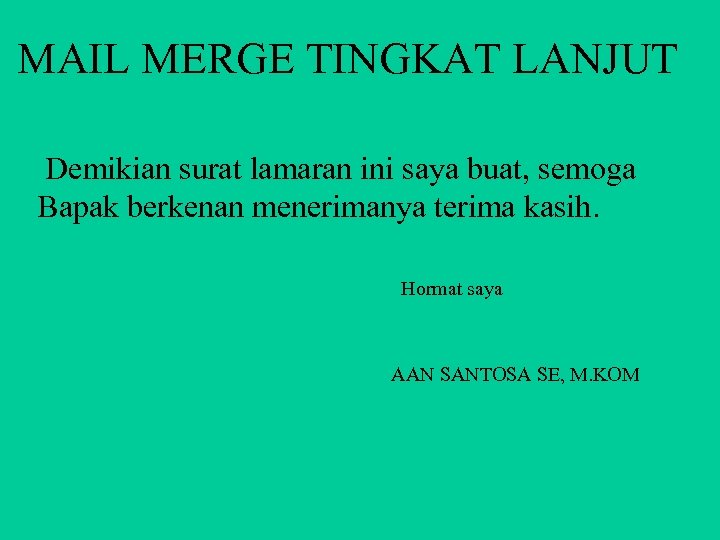 MAIL MERGE TINGKAT LANJUT Demikian surat lamaran ini saya buat, semoga Bapak berkenan menerimanya