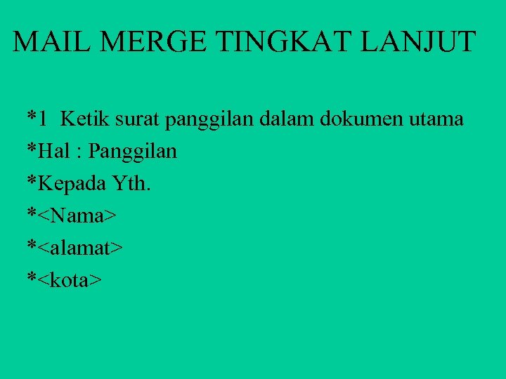 MAIL MERGE TINGKAT LANJUT *1 Ketik surat panggilan dalam dokumen utama *Hal : Panggilan