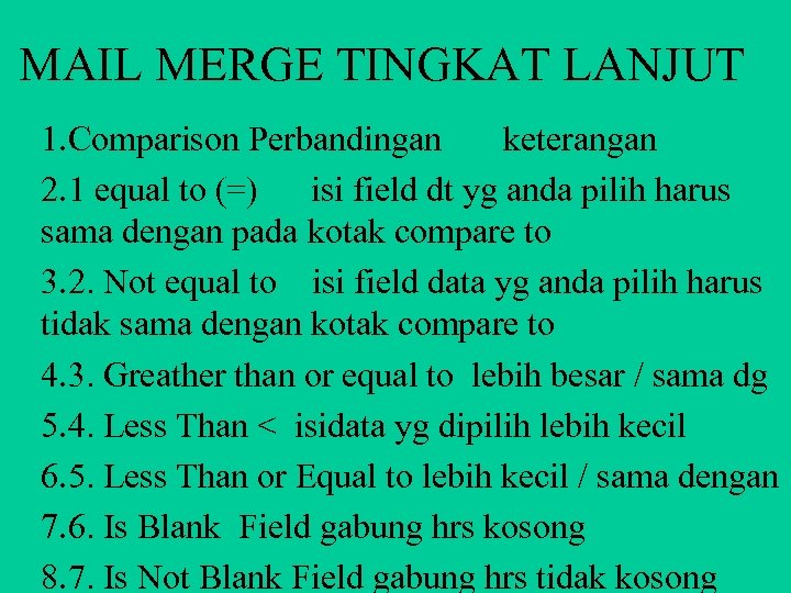 MAIL MERGE TINGKAT LANJUT 1. Comparison Perbandingan keterangan 2. 1 equal to (=) isi