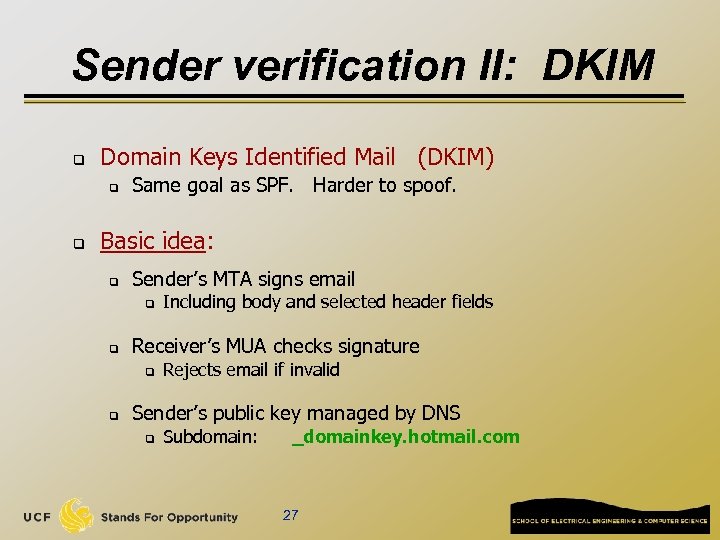 Sender verification II: DKIM q Domain Keys Identified Mail (DKIM) q q Same goal