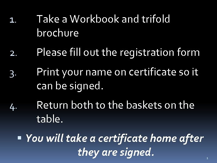 1. Take a Workbook and trifold brochure 2. Please fill out the registration form