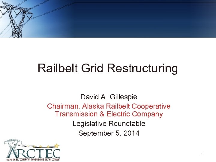 Railbelt Grid Restructuring David A. Gillespie Chairman, Alaska Railbelt Cooperative Transmission & Electric Company