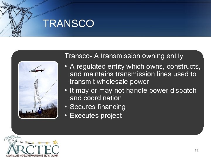 TRANSCO Transco- A transmission owning entity • A regulated entity which owns, constructs, and