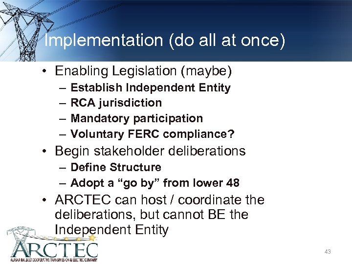 Implementation (do all at once) • Enabling Legislation (maybe) – – Establish Independent Entity