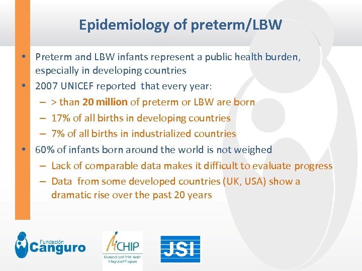Epidemiology of preterm/LBW • Preterm and LBW infants represent a public health burden, especially