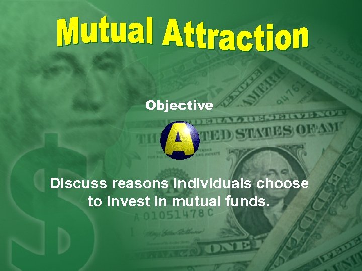 Objective Discuss reasons individuals choose to invest in mutual funds. 