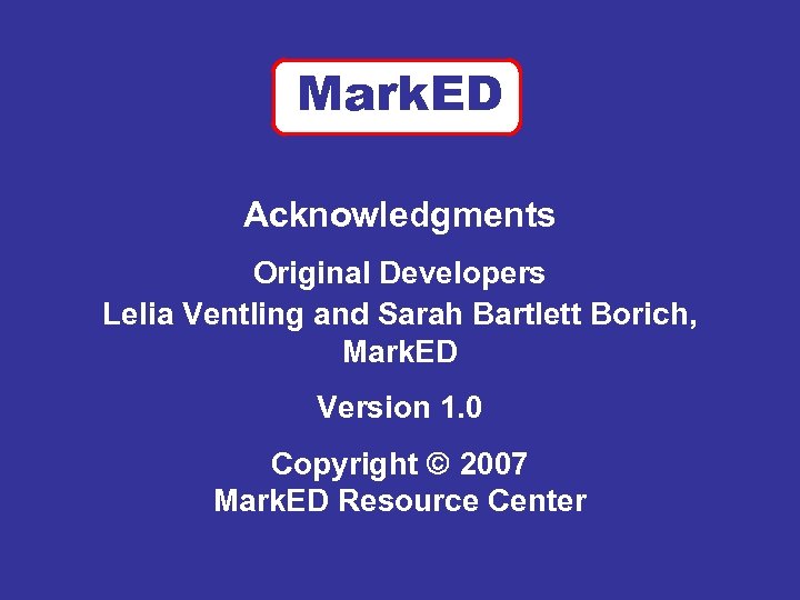 Mark. ED Acknowledgments Original Developers Lelia Ventling and Sarah Bartlett Borich, Mark. ED Version