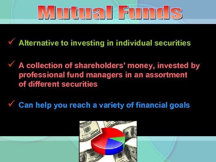ü Alternative to investing in individual securities ü A collection of shareholders’ money, invested