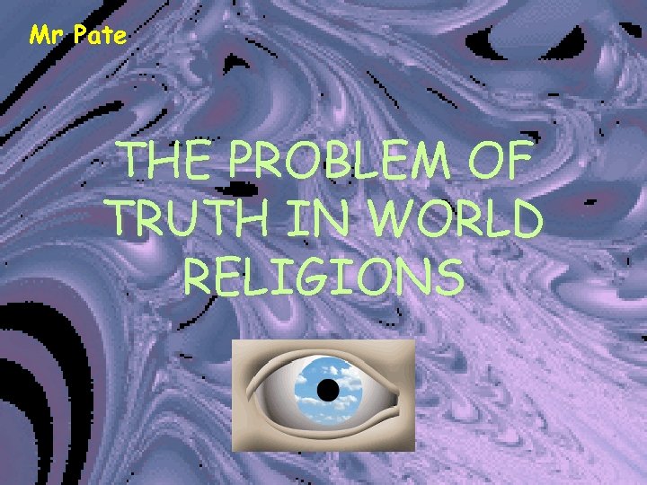 Mr Pate THE PROBLEM OF TRUTH IN WORLD RELIGIONS 