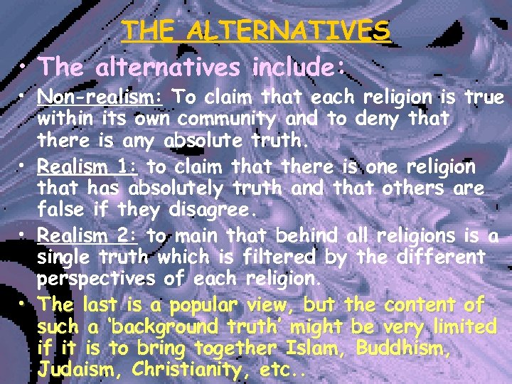 THE ALTERNATIVES • The alternatives include: • Non-realism: To claim that each religion is