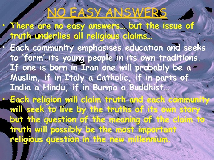 NO EASY ANSWERS • There are no easy answers… but the issue of truth