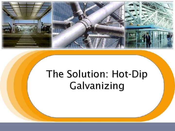 The Solution: Hot-Dip Galvanizing 