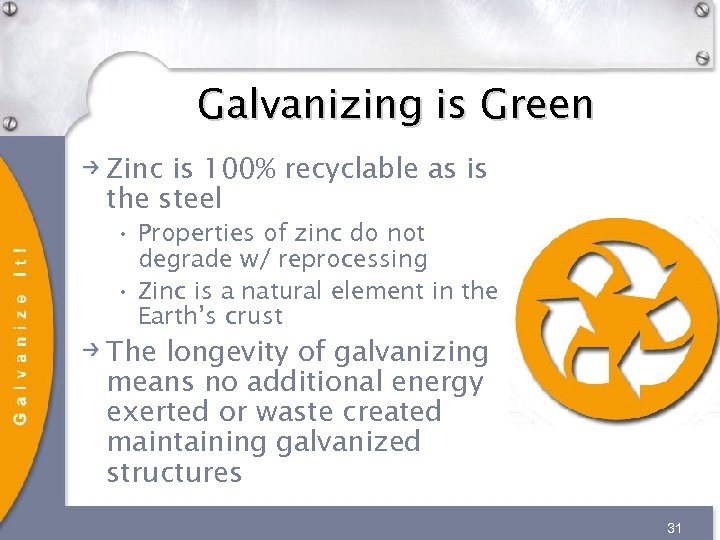 Galvanizing is Green Zinc is 100% recyclable as is the steel • Properties of