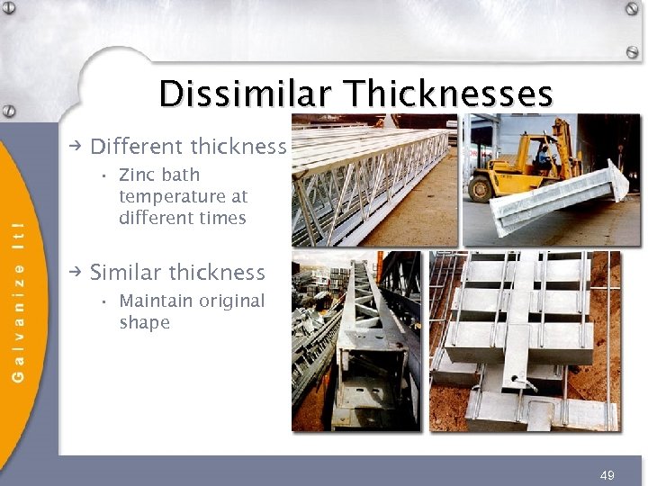 Dissimilar Thicknesses Different thickness • Zinc bath temperature at different times Similar thickness •