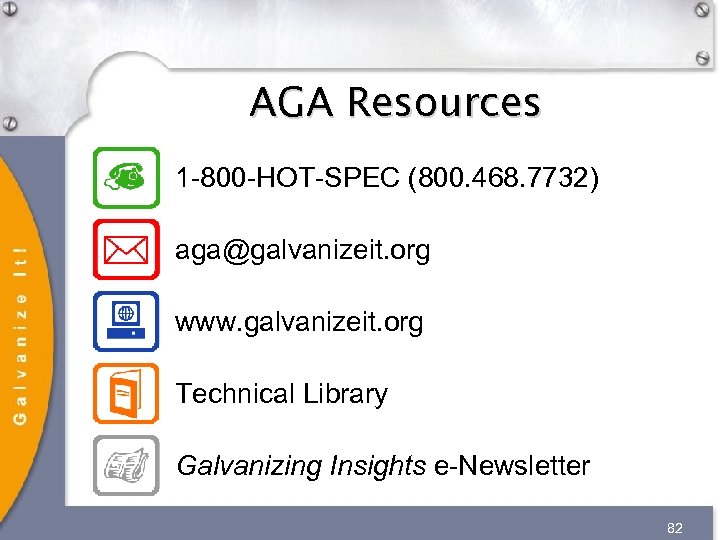 AGA Resources 1 -800 -HOT-SPEC (800. 468. 7732) aga@galvanizeit. org www. galvanizeit. org Technical