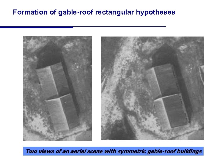 Formation of gable-roof rectangular hypotheses Two views of an aerial scene with symmetric gable-roof