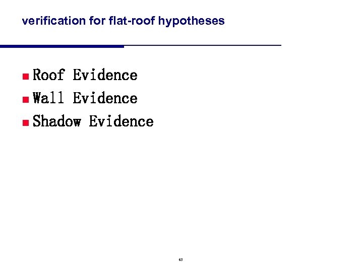 verification for flat-roof hypotheses Roof Evidence n Wall Evidence n Shadow Evidence n 65