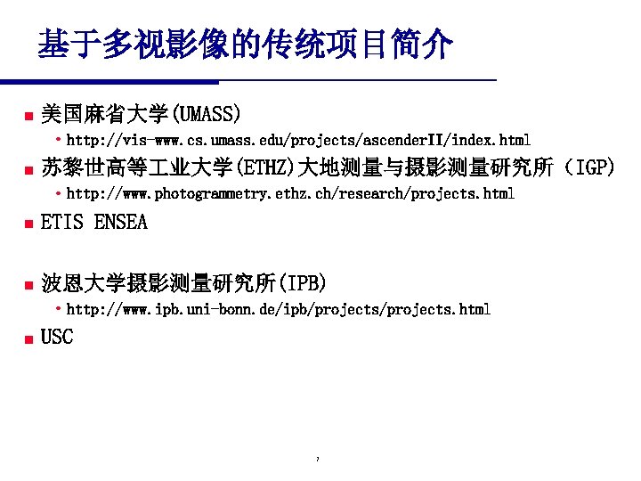 基于多视影像的传统项目简介 n 美国麻省大学(UMASS) • http: //vis-www. cs. umass. edu/projects/ascender. II/index. html n 苏黎世高等 业大学(ETHZ)大地测量与摄影测量研究所（IGP)