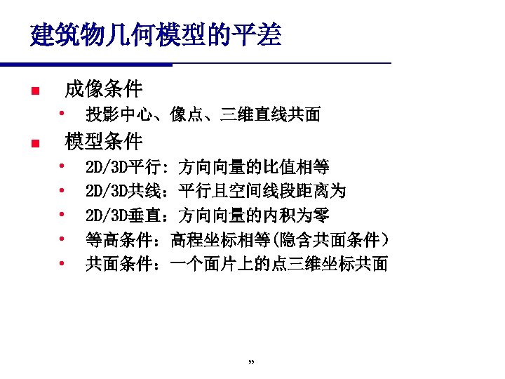建筑物几何模型的平差 n 成像条件 • n 投影中心、像点、三维直线共面 模型条件 • • • 2 D/3 D平行: 方向向量的比值相等