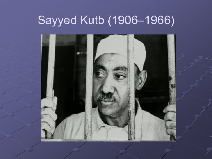 Sayyed Kutb (1906– 1966) 