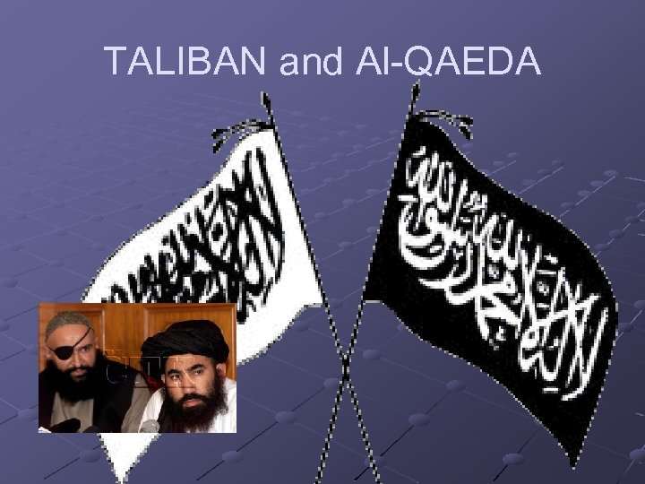 TALIBAN and Al-QAEDA 