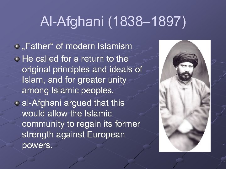 Al-Afghani (1838– 1897) „Father“ of modern Islamism He called for a return to the